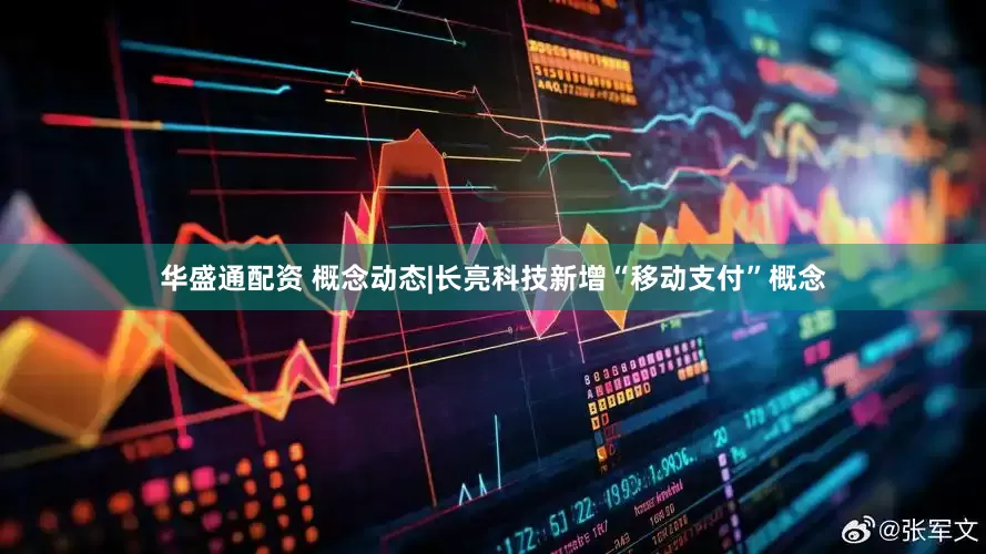 华盛通配资 概念动态|长亮科技新增“移动支付”概念