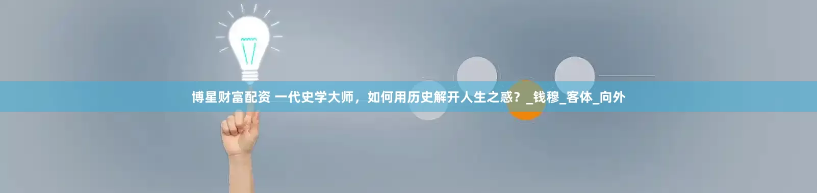 博星财富配资 一代史学大师，如何用历史解开人生之惑？_钱穆_客体_向外
